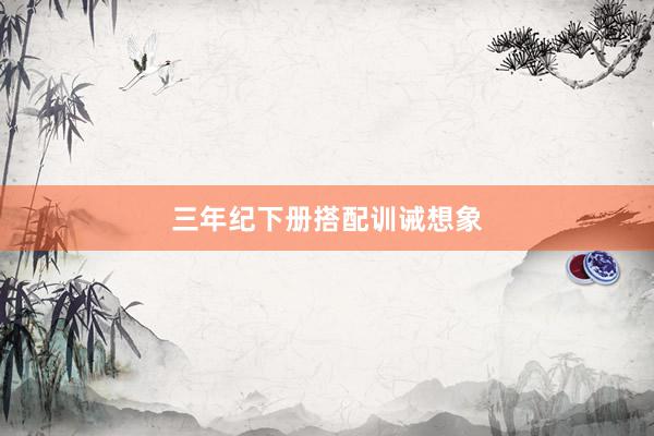 三年纪下册搭配训诫想象